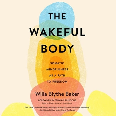The Wakeful Body: Somatic Mindfulness as a Path to Freedom by Baker, Willa Blythe