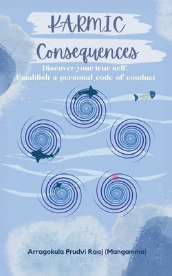 Karmic Consequences - Discover Your True Self, Establish A Personal Code of Conduct by (Mangamma), Arragokula Prudvi Raaj