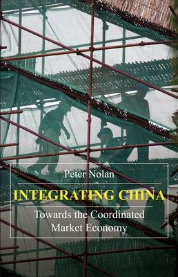 Integrating China: Towards the Coordinated Market Economy by Nolan, Peter