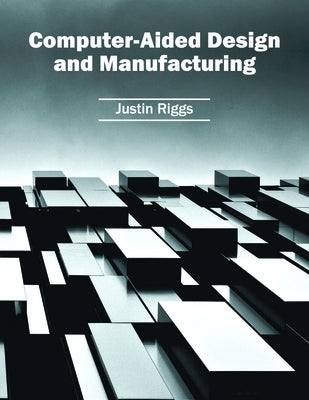 Computer-Aided Design and Manufacturing by Riggs, Justin