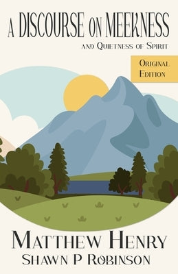 A Discourse on Meekness and Quietness of Spirit: Original Annotated Edition by Henry, Matthew