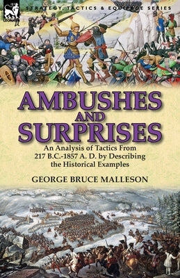 Ambushes and Surprises: An Analysis of Tactics from 217 B.C.-1857 A. D. by Describing the Historical Examples by Malleson, George Bruce