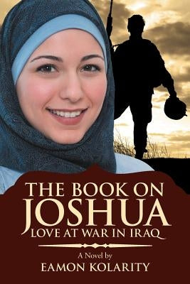 The Book on Joshua: Love at War in Iraq by Kolarity, Eamon
