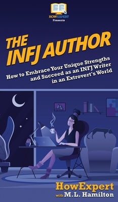 The INFJ Author: How to Embrace Your Unique Strengths and Succeed as an INFJ Writer in an Extrovert's World by Howexpert
