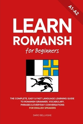 Learn Romansh for Beginners: The Complete, Easy & Fast Language Learning Guide to Romansh Grammar, Vocabulary, Phrases & Everyday Conversations for En by Neseli, Ahmet