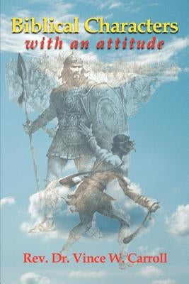 Biblical Characters with an Attitude by Carroll, Rev Dr Vince W.