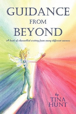 Guidance from Beyond: A Book of Channelled Writing from Many Different Sources by Hunt, Tina