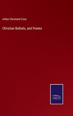 Christian Ballads, and Poems by Coxe, Arthur Cleveland