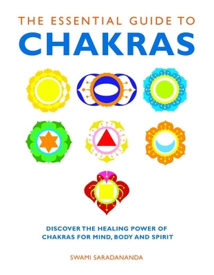 The Essential Guide to Chakras: Discover the Healing Power of Chakras for Mind, Body and Spirit by Saradananda, Swami