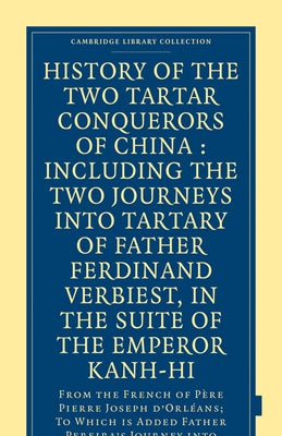 History of the Two Tartar Conquerors of China: Including the Two Journeys Into Tartary of Father Ferdinand Verhiest, in the Suite of the Emperor Kanh- by D'Orleans, Pierre Joseph