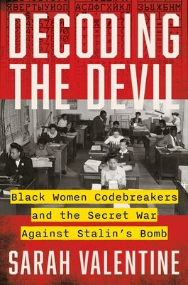 Decoding the Devil: Black Women Codebreakers and the Secret War Against Stalin's Bomb by Valentine, Sarah