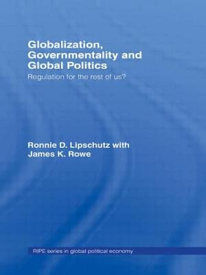 Globalization, Governmentality and Global Politics: Regulation for the Rest of Us? by Lipschutz, Ronnie