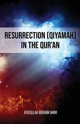 Resurrection (Qiyamah) in the Qur'an by Amini, Ibrahim