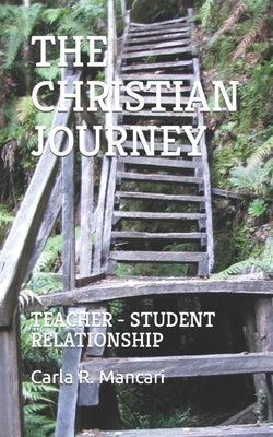 The Christian Journey: Teacher - Student Relationship by Mancari, Carla R.