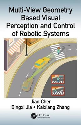 Multi-View Geometry Based Visual Perception and Control of Robotic Systems by Chen, Jian