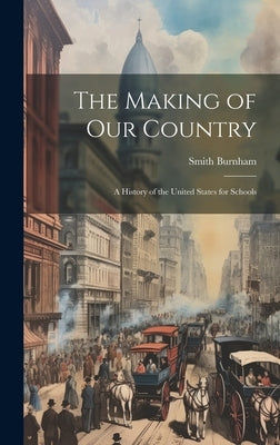 The Making of our Country; a History of the United States for Schools by Burnham, Smith