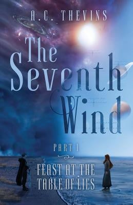 The Seventh Wind Part 1: Feast at the Table of Lies by Thevins, A. C.