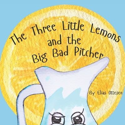 The Three Little Lemons and the Big Bad Pitcher by Ottesen, Elias