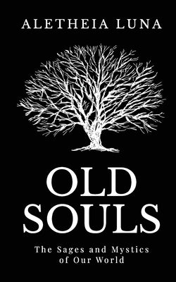 Old Souls: The Sages and Mystics of Our World by Luna, Aletheia