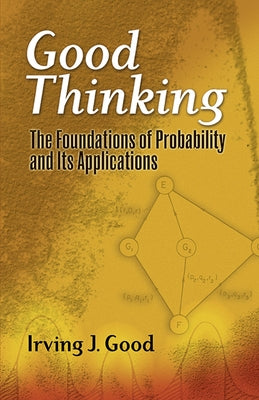 Good Thinking: The Foundations of Probability and Its Applications by Good, Irving John