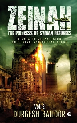 Zeinah: The Princess of Syrian refugees Vol. 2: A Saga of Suppression, Suffering, and Sexual Abuse by Durgesh Bailoor