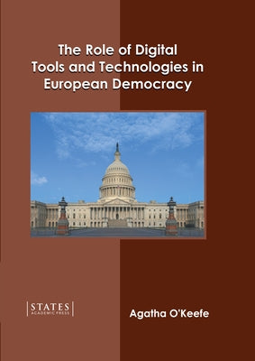 The Role of Digital Tools and Technologies in European Democracy by O'Keefe, Agatha
