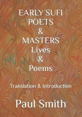 EARLY SUFI POETS & MASTERS Lives & Poems: Translation & Introduction by Smith, Paul