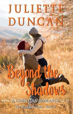 Beyond the Shadows: A Christian Romance by Duncan, Juliette