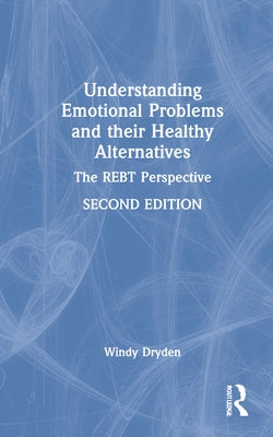 Understanding Emotional Problems and Their Healthy Alternatives: The Rebt Perspective by Dryden, Windy
