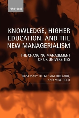Knowledge, Higher Education, and the New Managerialism the Changing Management of UK Universities (Paperback) by Deem, Rosemary