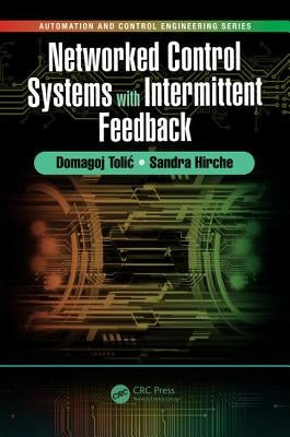 Networked Control Systems with Intermittent Feedback by Tolic, Domagoj