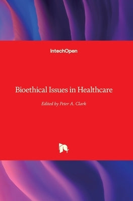 Bioethical Issues in Healthcare by Clark, Peter a.
