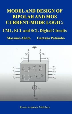 Model and Design of Bipolar and Mos Current-Mode Logic: CML, Ecl and Scl Digital Circuits by Alioto, Massimo