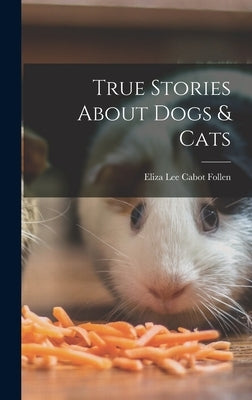 True Stories About Dogs & Cats by Lee Cabot Follen, Eliza