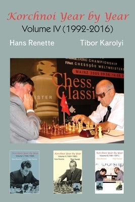 Korchnoi Year by Year: Volume IV (1992-2016) by Renette, Hans