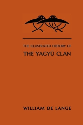 The Illustrated History of the Yagyu Clan by De Lange, William