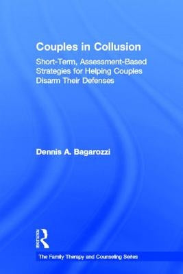 Couples in Collusion: Short-Term, Assessment-Based Strategies for Helping Couples Disarm Their Defenses by Bagarozzi, Dennis A.