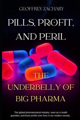 Pills, Profits and Peril: The Underbelly of Big Pharma by Zachary, Geoffrey