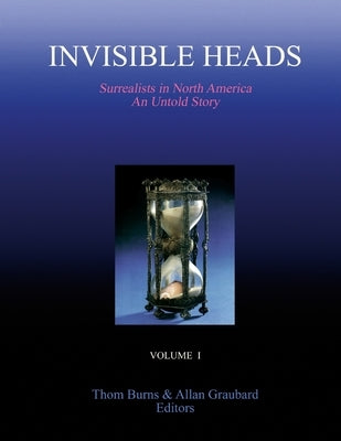 Invisible Heads: Surrealists in North America - An Untold Story, Volume 1: Black and White Reprint by Burns, Thom