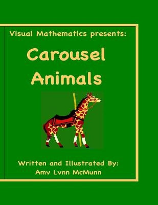 Visual Mathematics Presents: Carousel Animals by McMunn, Amy Lynn