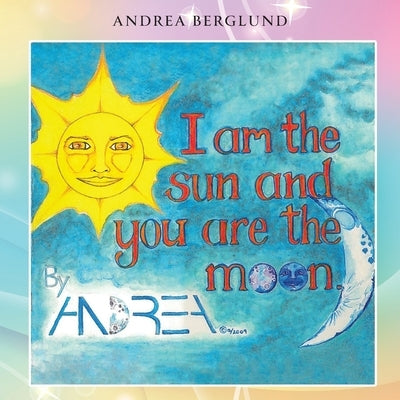 I am the Sun and you are the Moon by Berglund, Andrea
