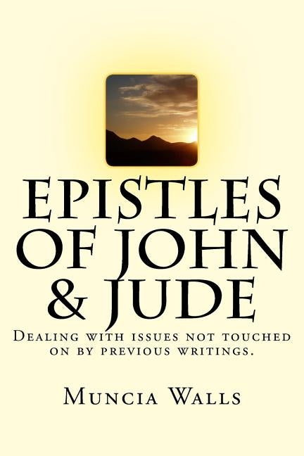 Epistles of John & Jude: Dealing with issues not touched on by previous writings. by Walls, Muncia