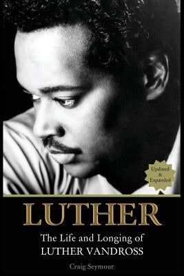 Luther: The Life and Longing of Luther Vandross by Seymour, Craig