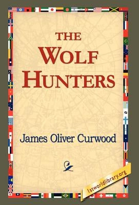 The Wolf Hunters, by Curwood, James Oliver