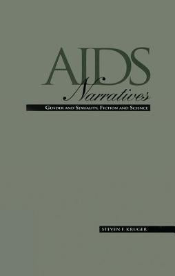 AIDS Narratives: Gender and Sexuality, Fiction and Science by Kruger, Steven F.