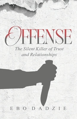 Offense: The Silent Killer of Trust and Relationships by Dadzie, Ebo