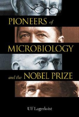 Pioneers of Microbiology and the Nobel Prize by Lagerkvist, Ulf