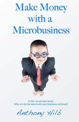 Make Money with a Microbusiness by Hilb, Anthony