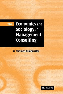 The Economics and Sociology of Management Consulting by Armbruster, Thomas