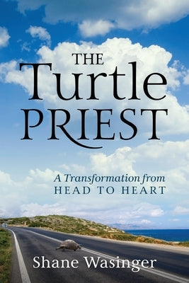 The Turtle Priest: A Transformation from Head to Heart by Wasinger, Shane